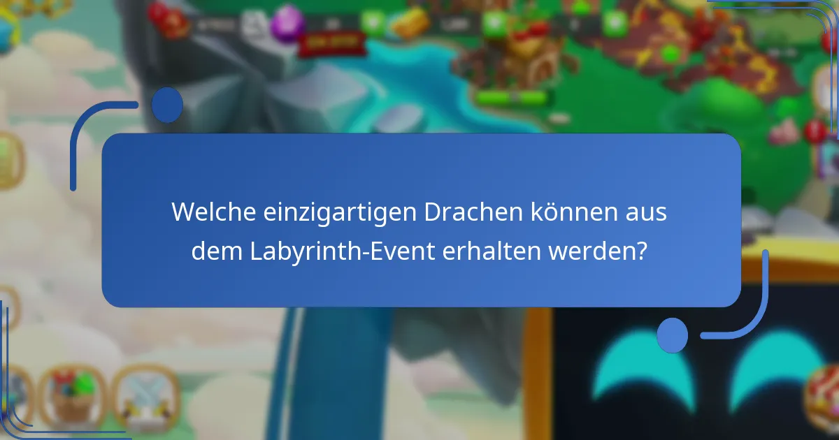 Welche einzigartigen Drachen können aus dem Labyrinth-Event erhalten werden?